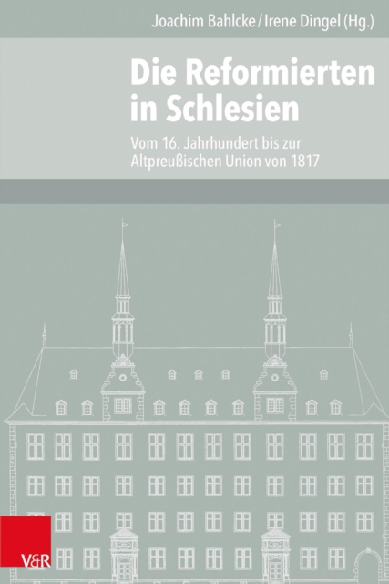 Die Reformierten in Schlesien : Vom 16. Jahrhundert bis zur Altpreuischen Union von 1817, PDF eBook