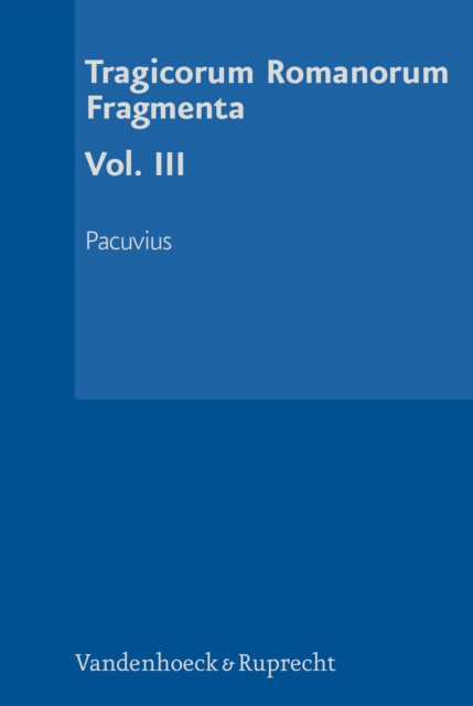 Tragicorum Romanorum Fragmenta. Vol. III : Pacuvius, PDF eBook