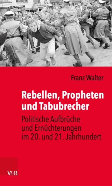 Rebellen, Propheten und Tabubrecher : Politische Aufbruche und Ernuchterungen im 20. und 21. Jahrhundert, PDF eBook