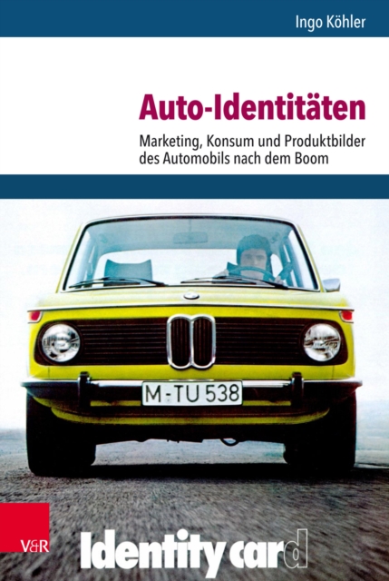 Auto-Identitaten : Marketing, Konsum und Produktbilder des Automobils nach dem Boom, PDF eBook