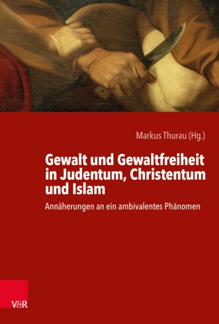 Gewalt und Gewaltfreiheit in Judentum, Christentum und Islam : Annaherungen an ein ambivalentes Phanomen, PDF eBook