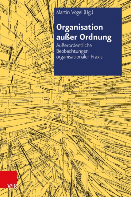 Organisation auer Ordnung : Auerordentliche Beobachtungen organisationaler Praxis, PDF eBook