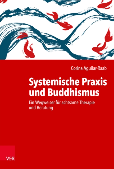 Systemische Praxis und Buddhismus : Ein Wegweiser fur achtsame Therapie und Beratung, PDF eBook