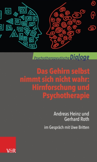Das Gehirn selbst nimmt sich nicht wahr: Hirnforschung und Psychotherapie : Andreas Heinz und Gerhard Roth im Gesprach mit Uwe Britten, PDF eBook