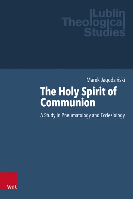 The Holy Spirit of Communion : A Study in Pneumatology and Ecclesiology, PDF eBook