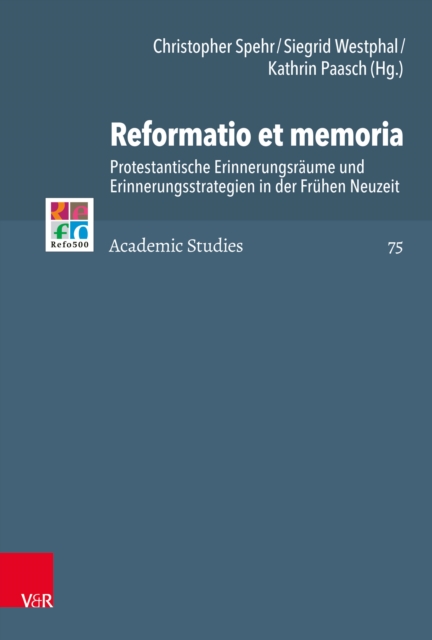 Reformatio et memoria : Protestantische Erinnerungsraume und Erinnerungsstrategien in der Fruhen Neuzeit, PDF eBook