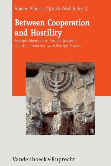 Between Cooperation and Hostility : Multiple Identities in Ancient Judaism and the Interaction with Foreign Powers, PDF eBook