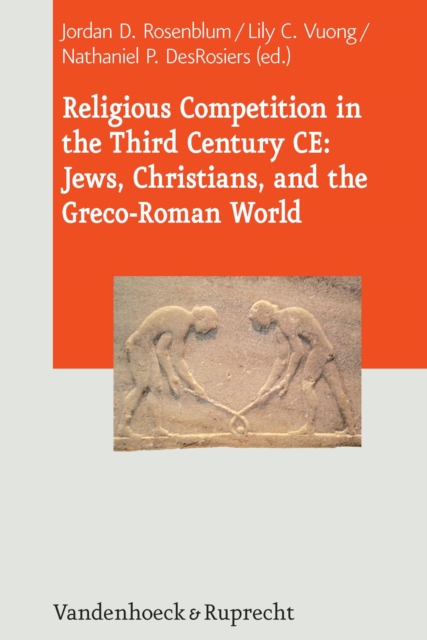 Religious Competition in the Third Century CE: Jews, Christians, and the Greco-Roman World, PDF eBook