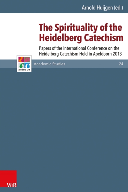 The Spirituality of the Heidelberg Catechism : Papers of the International Conference on the Heidelberg Catechism Held in Apeldoorn 2013, PDF eBook