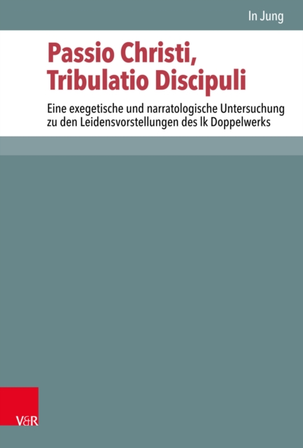 Passio Christi, Tribulatio Discipuli : Eine exegetische und narratologische Untersuchung zu den Leidensvorstellungen des lk Doppelwerks, PDF eBook