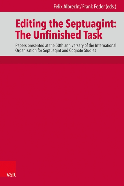 Editing the Septuagint: The Unfinished Task : Papers presented at the 50th anniversary of the International Organization for Septuagint and Cognate Studies, Denver 2018, PDF eBook