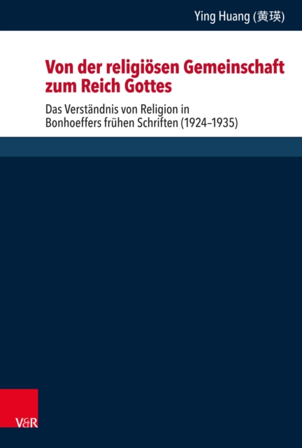 Von der religiosen Gemeinschaft zum Reich Gottes : Das Verstandnis von Religion in Bonhoeffers fruhen Schriften (1924-1935), PDF eBook