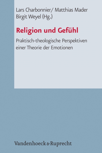 Religion und Gefuhl : Praktisch-theologische Perspektiven einer Theorie der Emotionen, PDF eBook