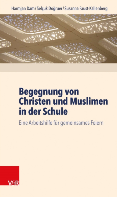 Begegnung von Christen und Muslimen in der Schule : Eine Arbeitshilfe fur gemeinsames Feiern, PDF eBook