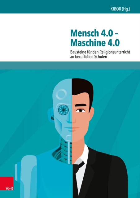 Mensch 4.0 - Maschine 4.0 : Bausteine fur den Religionsunterricht an beruflichen Schulen, PDF eBook