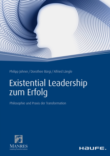 Existential Leadership zum Erfolg : Philosophie und Praxis der Transformation, PDF eBook