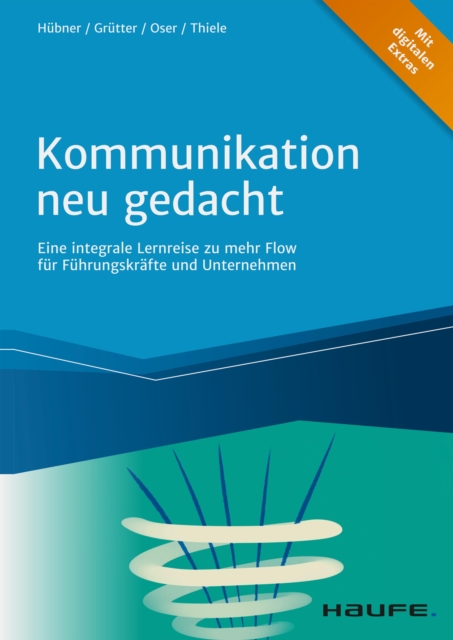 Kommunikation neu gedacht : Eine integrale Lernreise zu mehr Flow fur Fuhrungskrafte und Unternehmen, PDF eBook