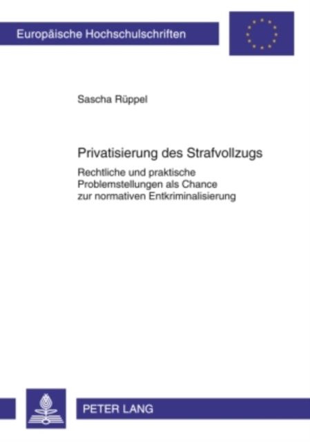 Privatisierung des Strafvollzugs : Rechtliche und praktische Problemstellungen als Chance zur normativen Entkriminalisierung, PDF eBook