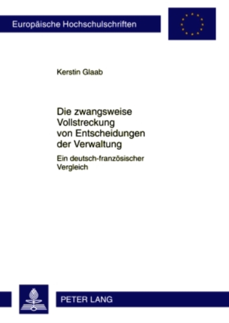 Die zwangsweise Vollstreckung von Entscheidungen der Verwaltung : Ein deutsch-franzoesischer Vergleich, PDF eBook