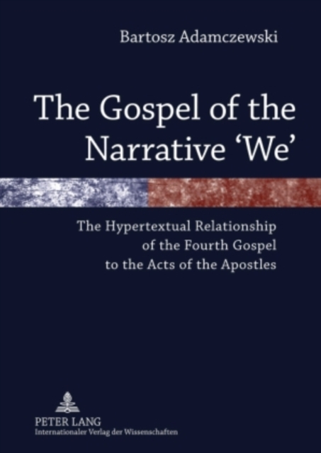 The Gospel of the Narrative 'We' : The Hypertextual Relationship of the Fourth Gospel to the Acts of the Apostles, PDF eBook