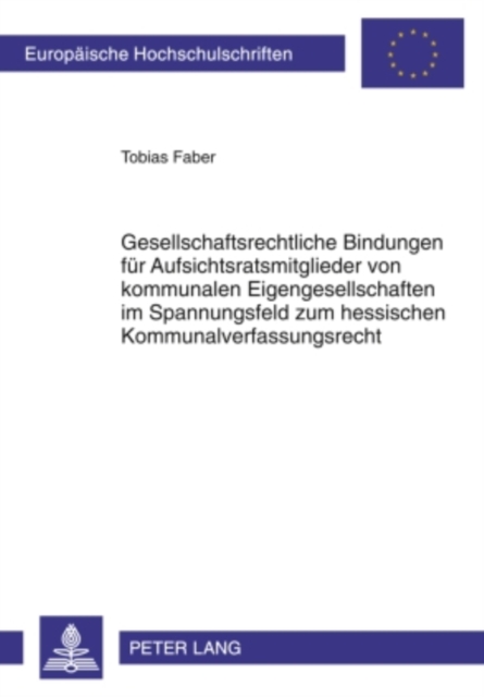 Gesellschaftsrechtliche Bindungen fuer Aufsichtsratsmitglieder von kommunalen Eigengesellschaften im Spannungsfeld zum hessischen Kommunalverfassungsrecht, PDF eBook