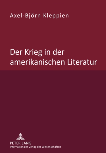 Der Krieg in der amerikanischen Literatur : Untersuchung des Wandels von Beschreibung, Bewertung und Leserlenkung in der nordamerikanischen "War Prose" und "War Poetry" waehrend des Zeitraums vom Unab, PDF eBook