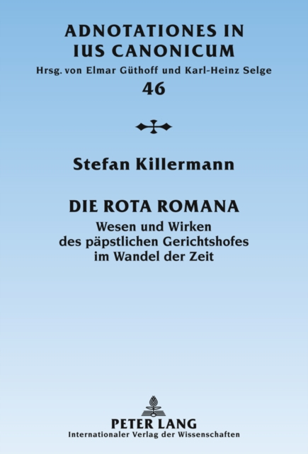 Die Rota Romana : Wesen und Wirken des paepstlichen Gerichtshofes im Wandel der Zeit, PDF eBook