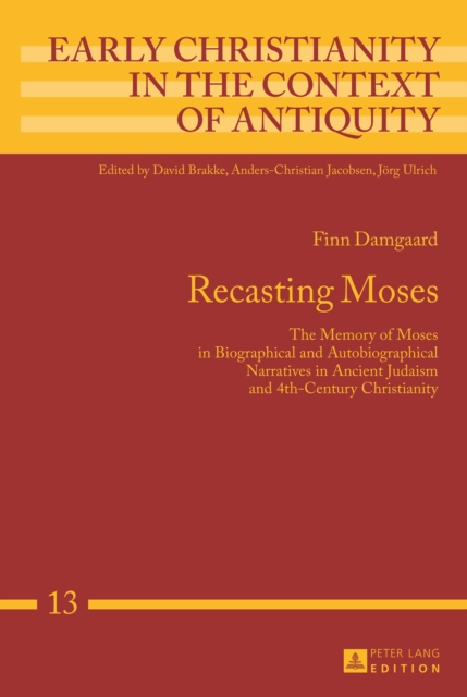 Recasting Moses : The Memory of Moses in Biographical and Autobiographical Narratives in Ancient Judaism and 4th-Century Christianity, PDF eBook