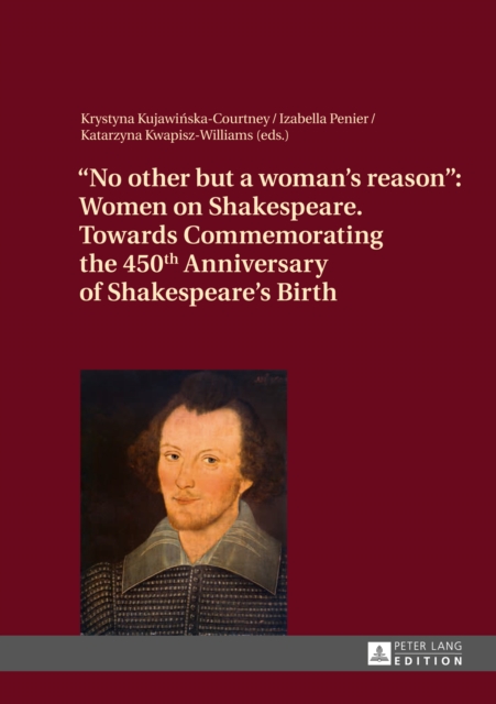 «No other but a woman's reason» : Women on Shakespeare- Towards Commemorating the 450 th  Anniversary of Shakespeare's Birth, PDF eBook