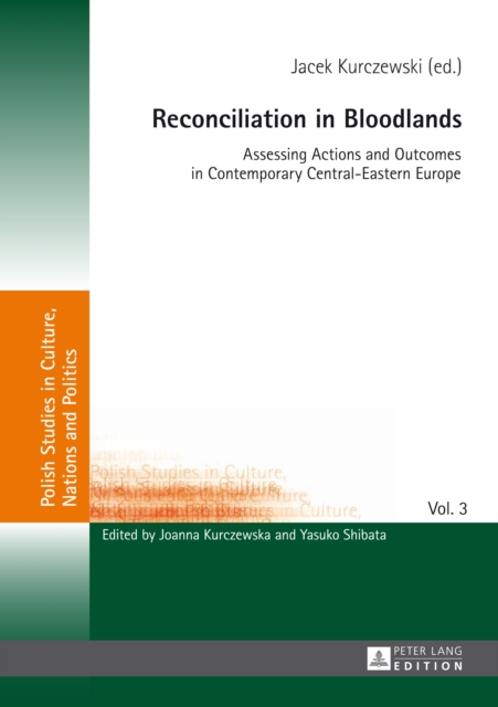 Reconciliation in Bloodlands : Assessing Actions and Outcomes in Contemporary Central-Eastern Europe, PDF eBook