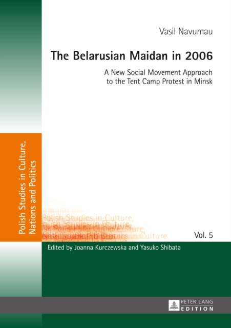 The Belarusian Maidan in 2006 : A New Social Movement Approach to the Tent Camp Protest in Minsk, PDF eBook