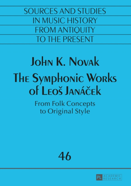 The Symphonic Works of Leos Janacek : From Folk Concepts to Original Style, PDF eBook