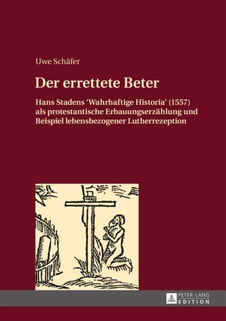 Der errettete Beter : Hans Stadens «Wahrhaftige Historia» (1557) als protestantische Erbauungserzaehlung und Beispiel lebensbezogener Lutherrezeption, EPUB eBook