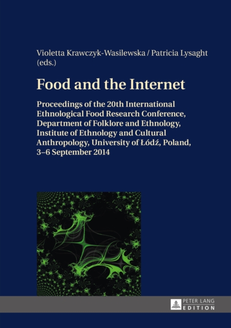 Food and the Internet : Proceedings of the 20 th  International Ethnological Food Research Conference, Department of Folklore and Ethnology, Institute of Ethnology and Cultural Anthropology, Universit, EPUB eBook