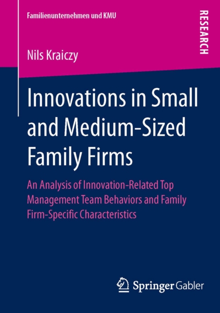 Innovations in Small and Medium-Sized Family Firms : An Analysis of Innovation Related Top Management Team Behaviors and Family Firm-Specific Characteristics, PDF eBook