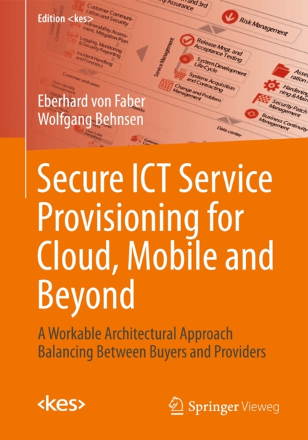 Secure ICT Service Provisioning for Cloud, Mobile and Beyond : A Workable Architectural Approach Balancing Between Buyers and Providers, Hardback Book