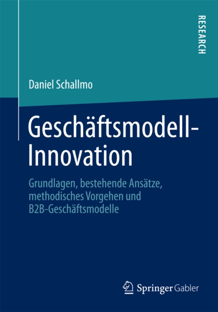 Geschaftsmodell-Innovation : Grundlagen, bestehende Ansatze, methodisches Vorgehen und B2B-Geschaftsmodelle, PDF eBook