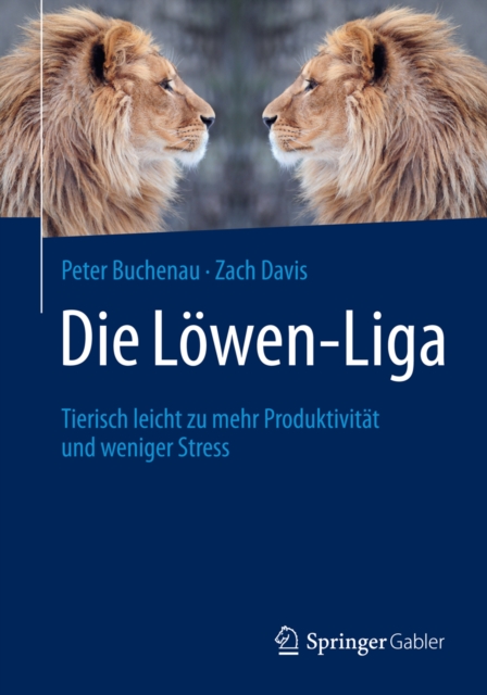 Die Lowen-Liga : Tierisch leicht zu mehr Produktivitat und weniger Stress, PDF eBook