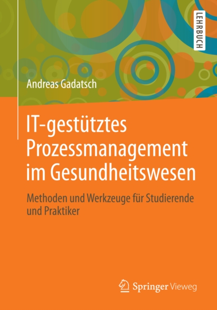 IT-gestutztes Prozessmanagement im Gesundheitswesen : Methoden und Werkzeuge fur Studierende und Praktiker, PDF eBook