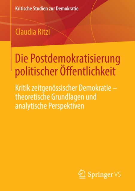 Die Postdemokratisierung politischer Offentlichkeit : Kritik zeitgenossischer Demokratie - theoretische Grundlagen und analytische Perspektiven, PDF eBook