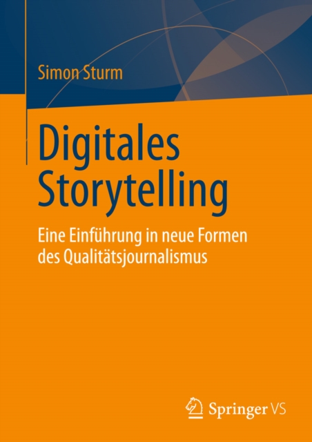 Digitales Storytelling : Eine Einfuhrung in neue Formen des Qualitatsjournalismus, PDF eBook