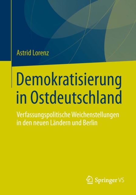 Demokratisierung in Ostdeutschland : Verfassungspolitische Weichenstellungen in den neuen Landern und Berlin, PDF eBook