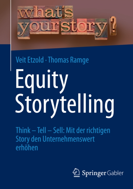Equity Storytelling : Think - Tell - Sell: Mit der richtigen Story den Unternehmenswert erhohen, EPUB eBook