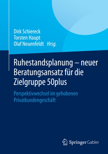 Ruhestandsplanung - neuer Beratungsansatz fur die Zielgruppe 50plus : Perspektivwechsel im gehobenen Privatkundengeschaft, PDF eBook