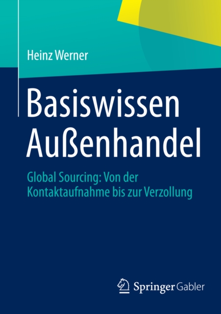 Basiswissen Auenhandel : Global Sourcing: Von der Kontaktaufnahme bis zur Verzollung, PDF eBook