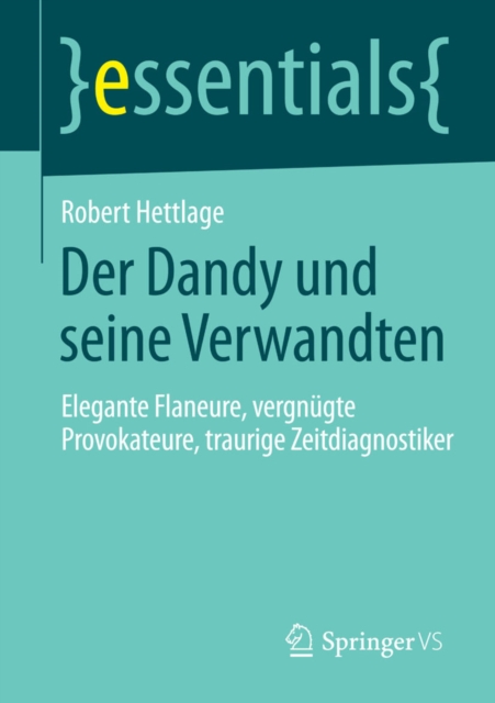 Der Dandy und seine Verwandten : Elegante Flaneure, vergnugte Provokateure, traurige Zeitdiagnostiker, EPUB eBook