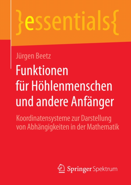 Funktionen fur Hohlenmenschen und andere Anfanger : Koordinatensysteme zur Darstellung von Abhangigkeiten in der Mathematik, EPUB eBook