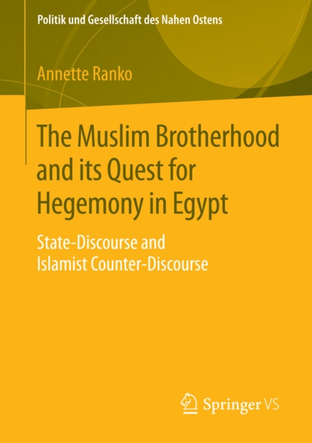 The Muslim Brotherhood and its Quest for Hegemony in Egypt : State-Discourse and Islamist Counter-Discourse, PDF eBook
