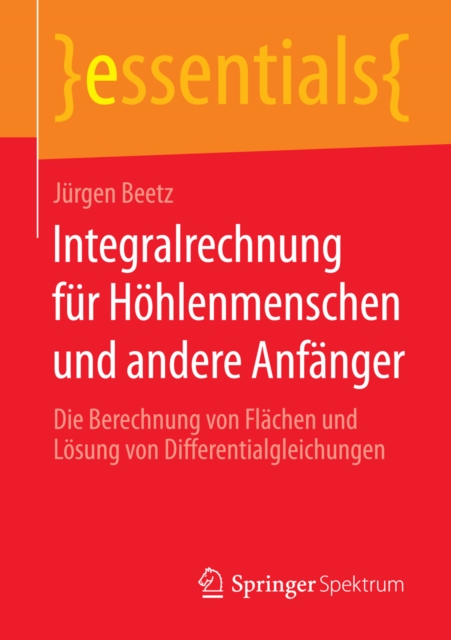 Integralrechnung fur Hohlenmenschen und andere Anfanger : Die Berechnung von Flachen und Losung von Differentialgleichungen, EPUB eBook