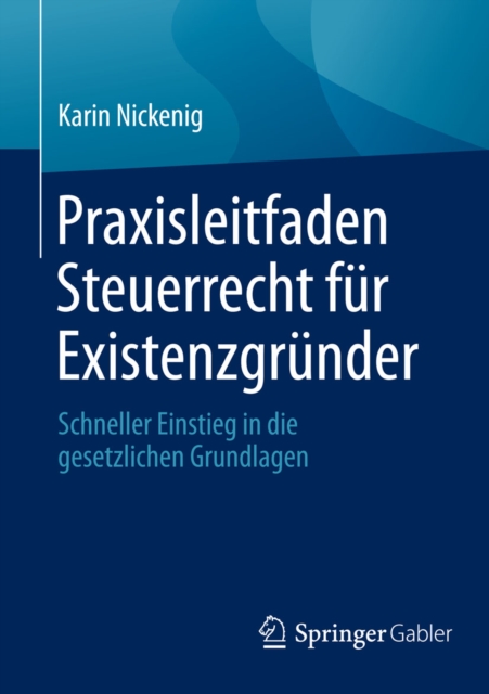 Praxisleitfaden Steuerrecht fur Existenzgrunder : Schneller Einstieg in die gesetzlichen Grundlagen, PDF eBook